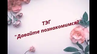 ТЭГ "Давайте познакомимся?"