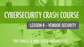 Vendor Security - Cybersecurity Crash Course For Small & MidSized Organizations (Lesson 8)