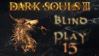 Dark Souls 3:  Blind Playthrough 15 (Cathedral of the Derp)