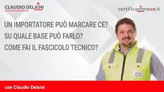 Un importatore può marcare CE? E su quale base può farlo? Come fai il Fascicolo tecnico?