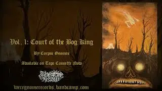 Corpse Gnomes - Vol. 1: Court of the Bog King (dungeon synth, dark ambient)