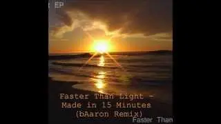 Faster Than Light - Made in 15 Minutes (bAaron Remix)