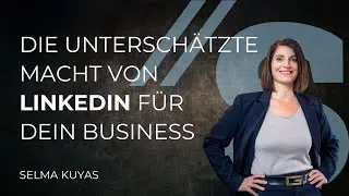 Die unterschätzte Macht von LinkedIn für dein Business // Selma Kuyas