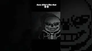 Sans didn't like that 💀