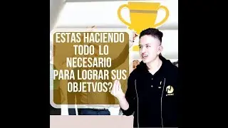 ¿ESTAS HACIENDO TODO LO NECESARIO PARA LOGRAR TUS OBJETIVOS?