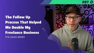 287: The Follow Up Process That Helped Me Double My Freelance Business | The Sales Series
