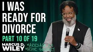 Part 10 of 19: I Was Ready For Divorce | Marcus D. Wiley: Marriage is Major Surgery