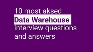 10 most asked Data Warehouse interview questions and answers