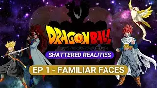 DRAGON BALL SHATTERED REALITIES | Fan Made Series |- EPISODE 1 FAMILIAR FACES