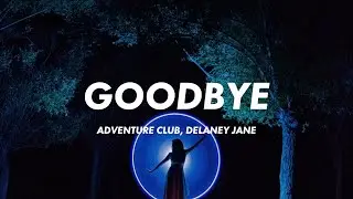 Adventure Club - How Do I Say Goodbye (Lyrics) feat. Delaney Jane
