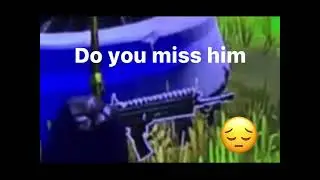 Do you miss him