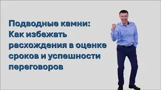 Подводные камни Как избежать расхождения в оценке сроков и успешности переговоров