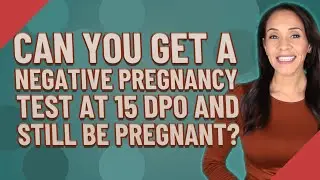 Can you get a negative pregnancy test at 15 DPO and still be pregnant?