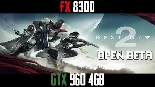 Destiny 2 Open Beta on GTX 960 4GB + FX 8300 BE (Highest Settings 1920 x 1080)