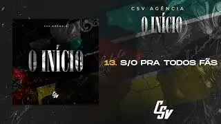 13. Csv Agência - S/O Pra Todos Fãs | O INÍCIO (Álbum) [Audio Oficial]