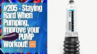 #205 - Staying Hard When 🍆 Pumping, Improve your  🍆 PUMP Workout!