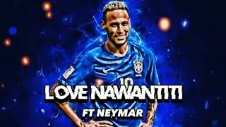 Love Nawantiti X Neymar Jr 🇧🇷|| FT Neymar JR ||