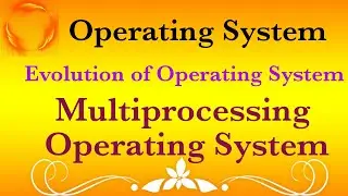 Multiprocessing Operating system | Evolution Operating System | Types of Operating System
