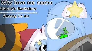 Why love me meme//Among Us Au//Ft:Cloudy