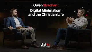 Owen Strachan - Digital Minimalism and the Christian Life