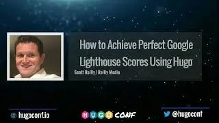 How to Achieve Perfect Google Lighthouse Scores Using Hugo - Scott Reilly // HugoConf 2022