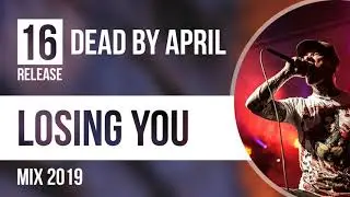 Dead By April - Losing You (New Mix 2019)