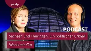 Sachsen und Thüringen: Ein politischer Urknall | Podcast Wahlkreis Ost | MDR