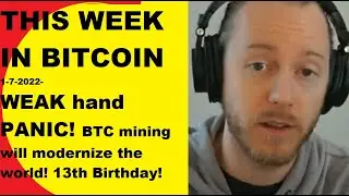 This week in Bitcoin- 1-7-2022- WEAK hand PANIC! BTC mining will modernize the world! 13th Birthday!