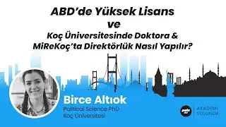 Akademi Yolunda (4. Bölüm) ABD'de Y. Lisans, Koç'ta Doktora Nasıl Yapılır? Birce Altıok Yanıtlıyor.