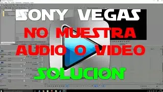 SOLUCIÓN [Problema Sony Vegas NO Muestra Audio o Video]