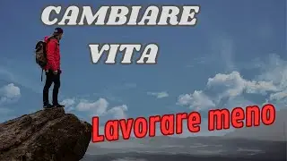 Cambiare vita - Lavorare meno per viaggiare e avere tempo per me