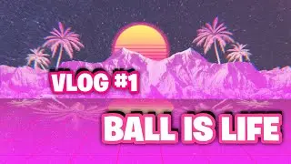 Vlog #1 Ball Is Life