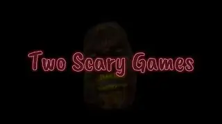 Two Scary Games