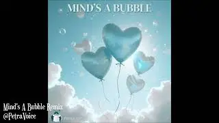 Mind's A Bubble Remix  @PetraVoice