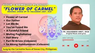 ORIGINAL CARMELITE PLAYLIST II FLOWER OF CARMEL BY FR. WEN AMIT, OCD III BAJADA, DAVAO CITY CARMEL