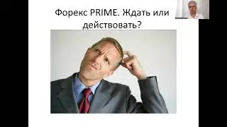 Форекс Prime  Ждать или действовать