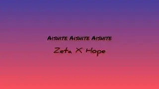 Aishite Aishite Aishite - Zeta X Hope