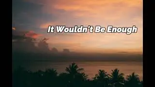 It Wouldn't Be Enough