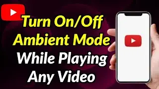 How To Turn On/Off Ambient Mode While Playing Any YouTube Video
