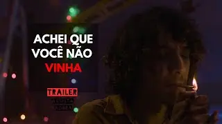 ACHEI QUE VOCÊ NÃO VINHA - TRAILER