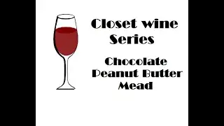 Closet Wine Series: Chocolate Peanut Butter Mead