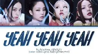 BLACKPINK (블랙핑크) 'Yeah Yeah Yeah' (Color Coded Lyrics Rus/Cyr/Han/가사)