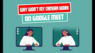 Why won't my camera work on Google Meet | Troubleshooting Guide