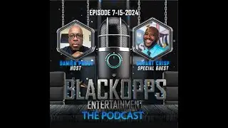 BlackOpps Entertainment - The Podcast - Eps: 07152024 with Special Guest: Bryant Crisp