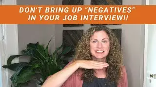 Don't  Bring up Negatives in Your Job Interview!