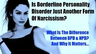 Is There A Difference Between BPD and NPD? And Why It Matters