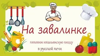 На завалинке. Готовим итальянскую пиццу в русской печи