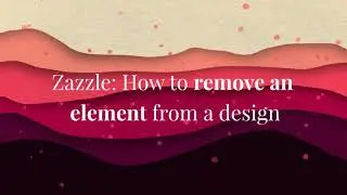 Zazzle:  How to remove an element from a design
