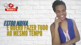 Estou noiva e quero fazer tudo ao mesmo tempo.