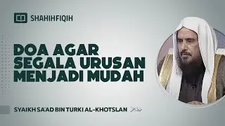 Doa Agar Segala Urusan Menjadi Mudah - Syaikh Sa'ad bin Turki Al-Khotslan 
